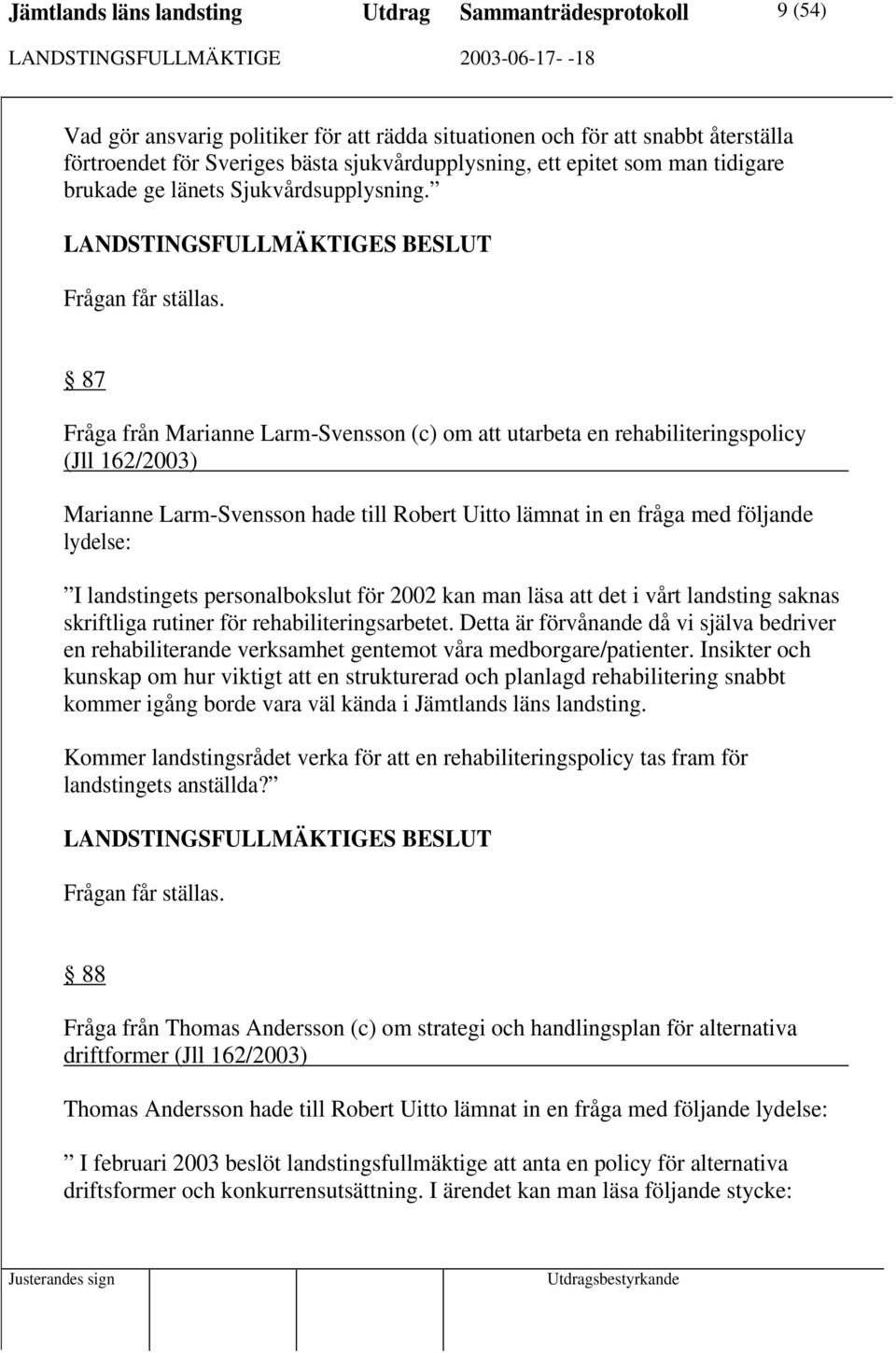87 Fråga från Marianne Larm-Svensson (c) om att utarbeta en rehabiliteringspolicy (Jll 162/2003) Marianne Larm-Svensson hade till Robert Uitto lämnat in en fråga med följande lydelse: I landstingets