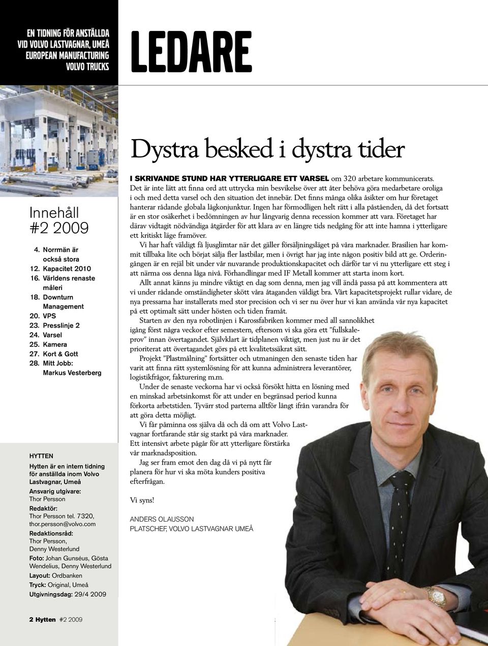 Mitt Jobb: Markus Vesterberg HYTTEN Hytten är en intern tidning för anställda inom Volvo Lastvagnar, Umeå Ansvarig utgivare: Thor Persson Redaktör: Thor Persson tel. 7320, thor.persson@volvo.