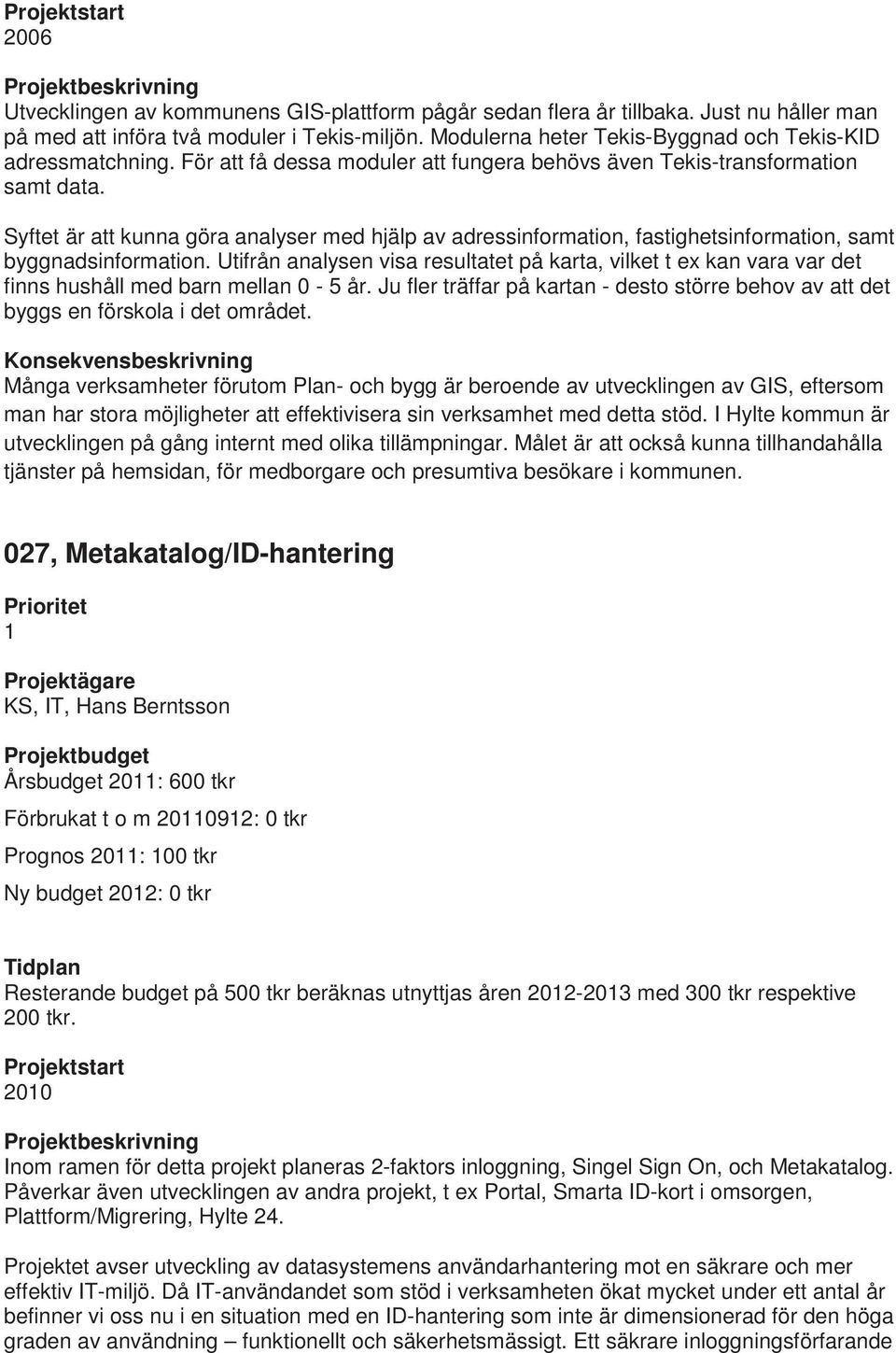 Syftet är att kunna göra analyser med hjälp av adressinformation, fastighetsinformation, samt byggnadsinformation.