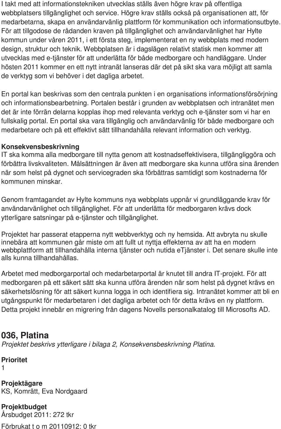 För att tillgodose de rådanden kraven på tillgänglighet och användarvänlighet har Hylte kommun under våren 2011, i ett första steg, implementerat en ny webbplats med modern design, struktur och