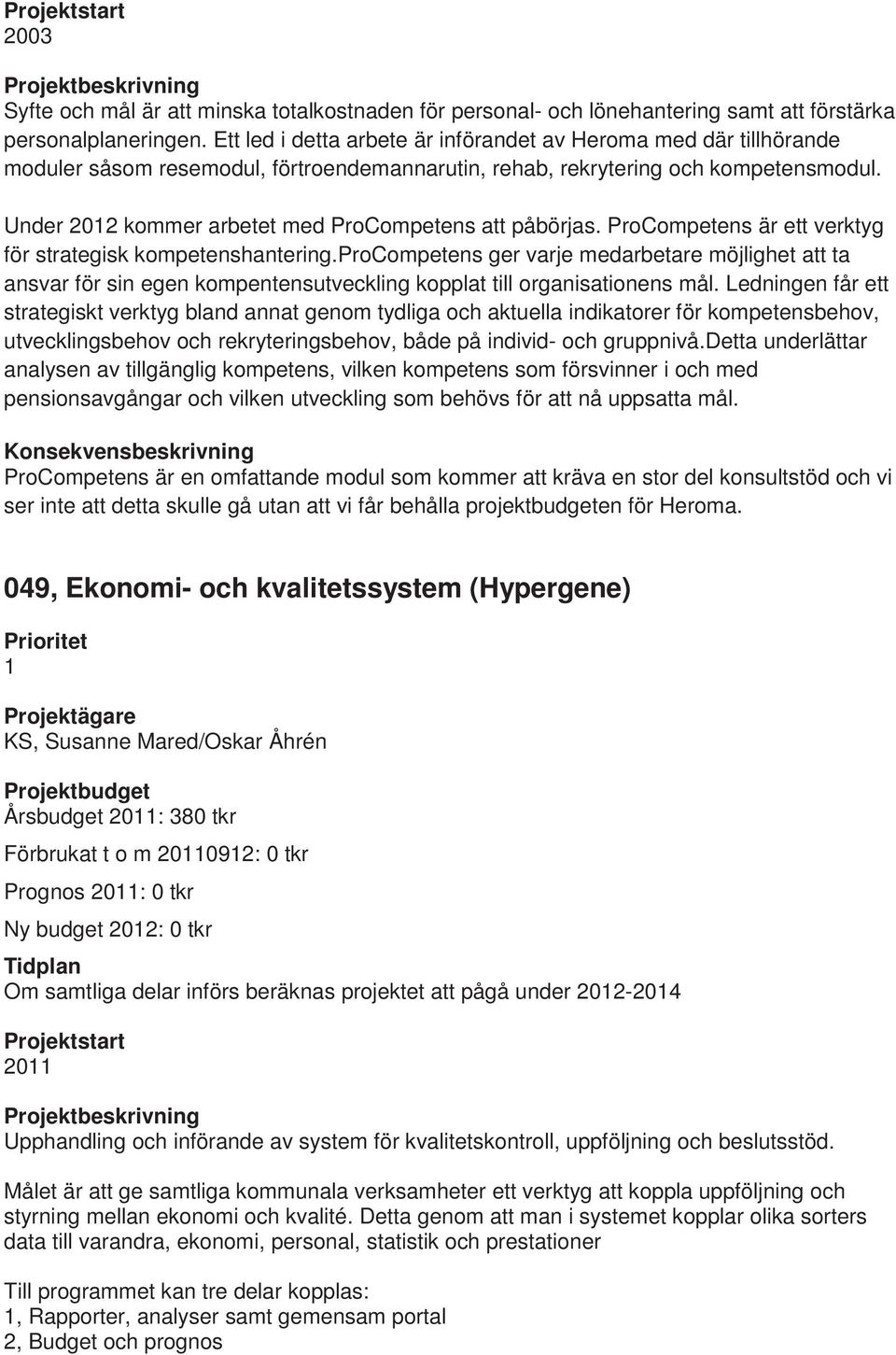 Under 2012 kommer arbetet med ProCompetens att påbörjas. ProCompetens är ett verktyg för strategisk kompetenshantering.