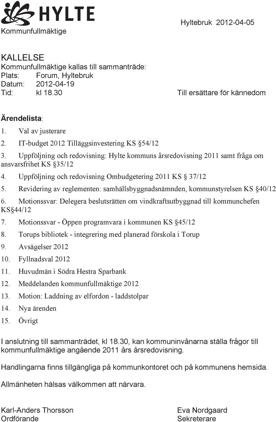 Uppföljning och redovisning Ombudgetering 2011 KS 37/12 5. Revidering av reglementen: samhällsbyggnadsnämnden, kommunstyrelsen KS 40/12 6.