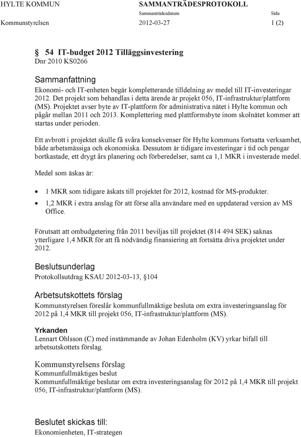 Projektet avser byte av IT-plattform för administrativa nätet i Hylte kommun och pågår mellan 2011 och 2013. Komplettering med plattformsbyte inom skolnätet kommer att startas under perioden.