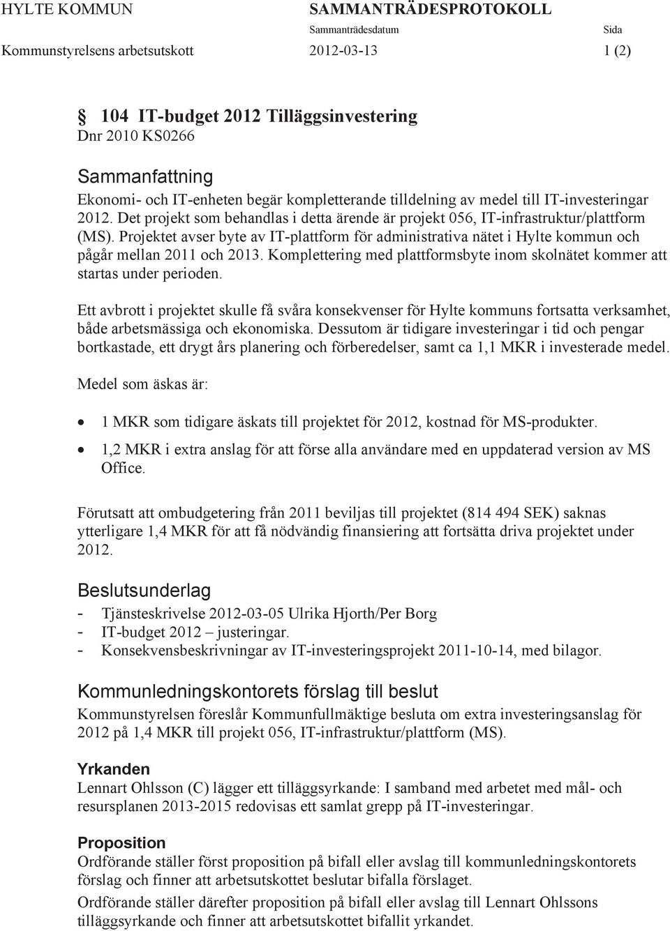 Projektet avser byte av IT-plattform för administrativa nätet i Hylte kommun och pågår mellan 2011 och 2013. Komplettering med plattformsbyte inom skolnätet kommer att startas under perioden.