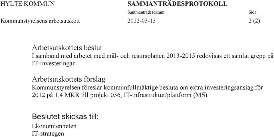 IT-investeringar Arbetsutskottets förslag Kommunstyrelsen föreslår kommunfullmäktige besluta om extra