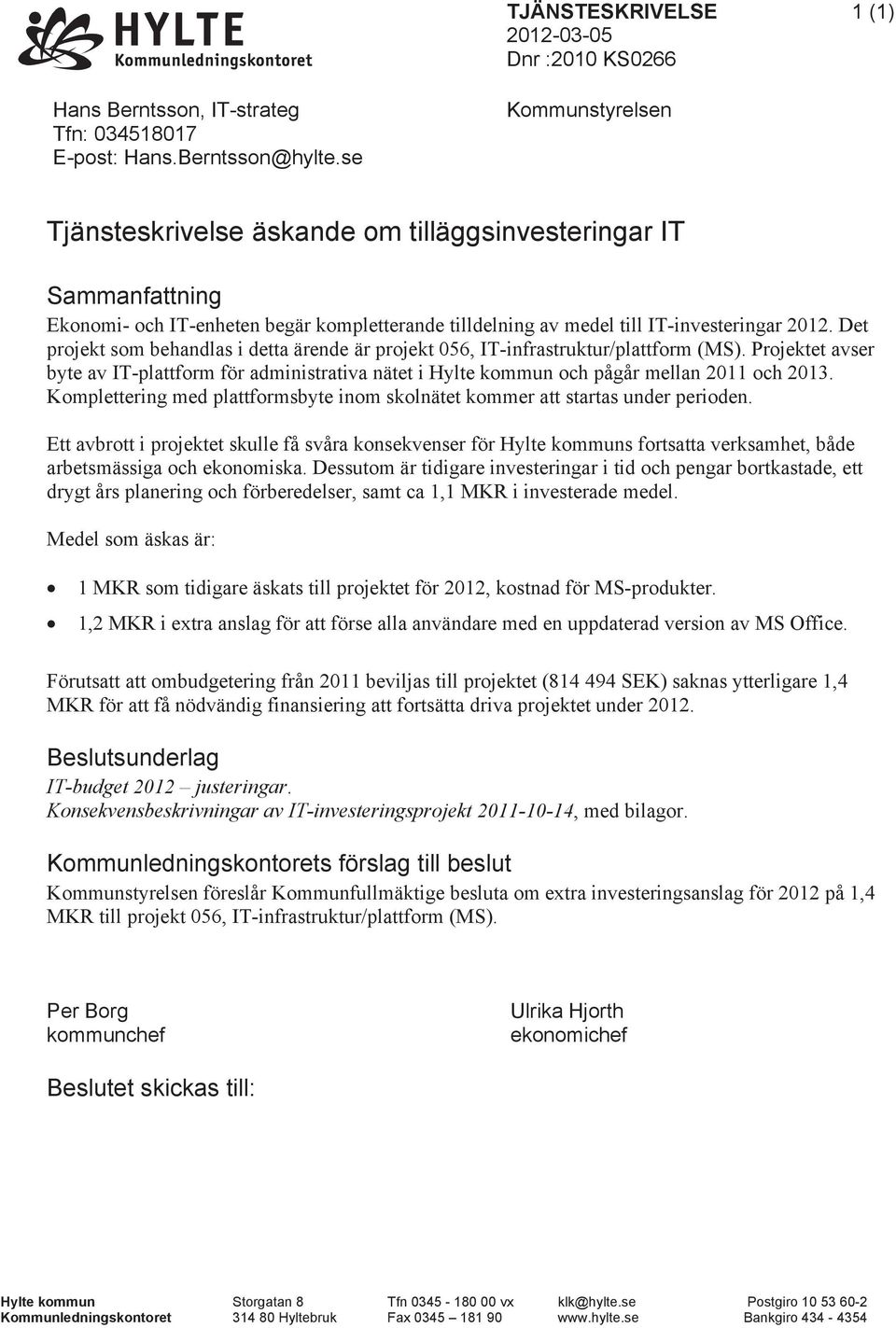 Det projekt som behandlas i detta ärende är projekt 056, IT-infrastruktur/plattform (MS). Projektet avser byte av IT-plattform för administrativa nätet i Hylte kommun och pågår mellan 2011 och 2013.