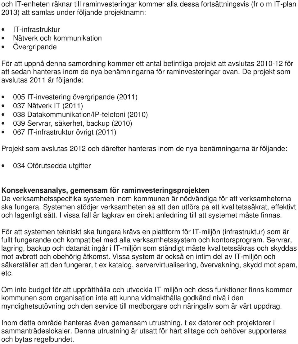 De projekt som avslutas 2011 är följande: 005 IT-investering övergripande (2011) 037 Nätverk IT (2011) 038 Datakommunikation/IP-telefoni (2010) 039 Servrar, säkerhet, backup (2010) 067