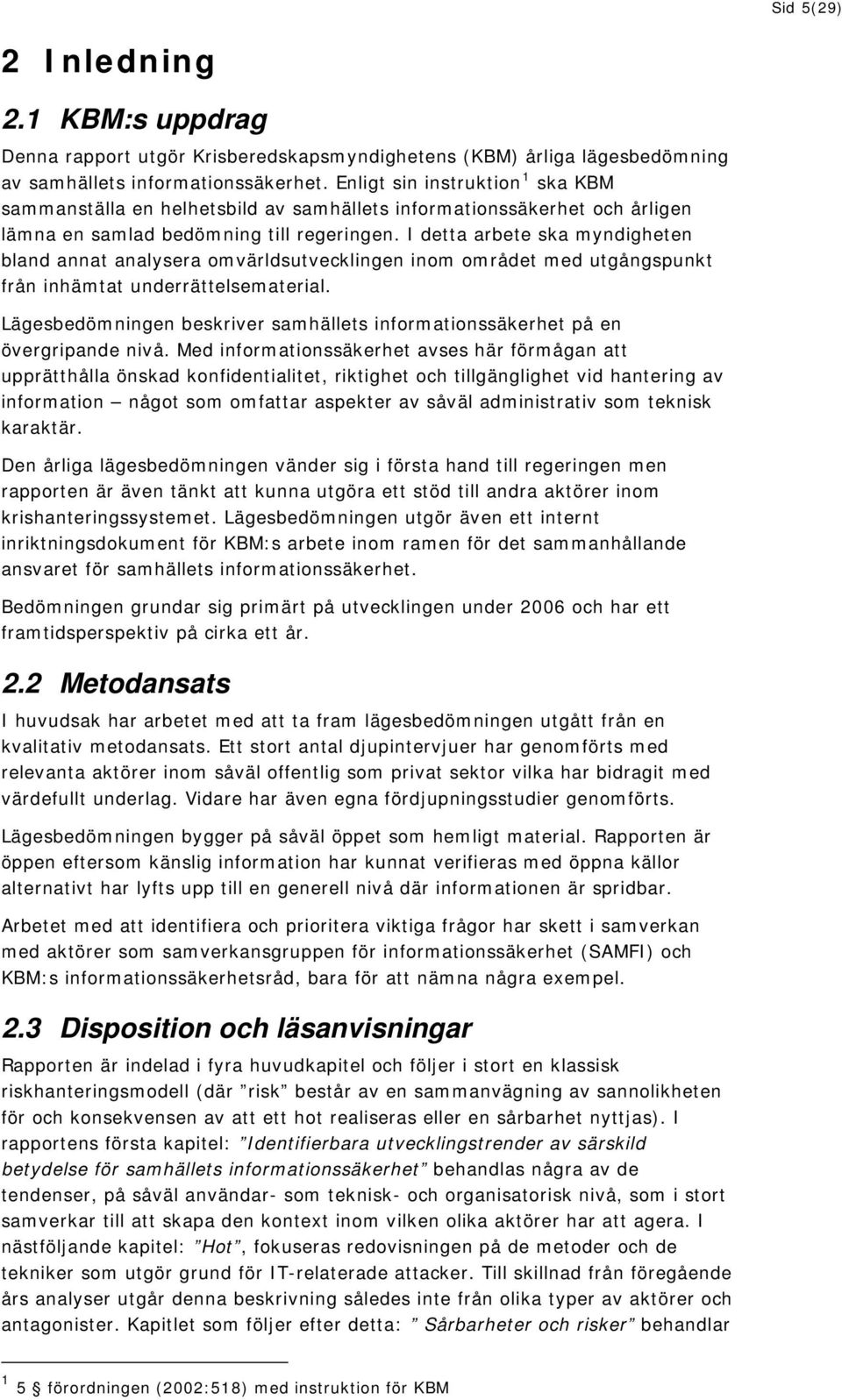 I detta arbete ska myndigheten bland annat analysera omvärldsutvecklingen inom området med utgångspunkt från inhämtat underrättelsematerial.