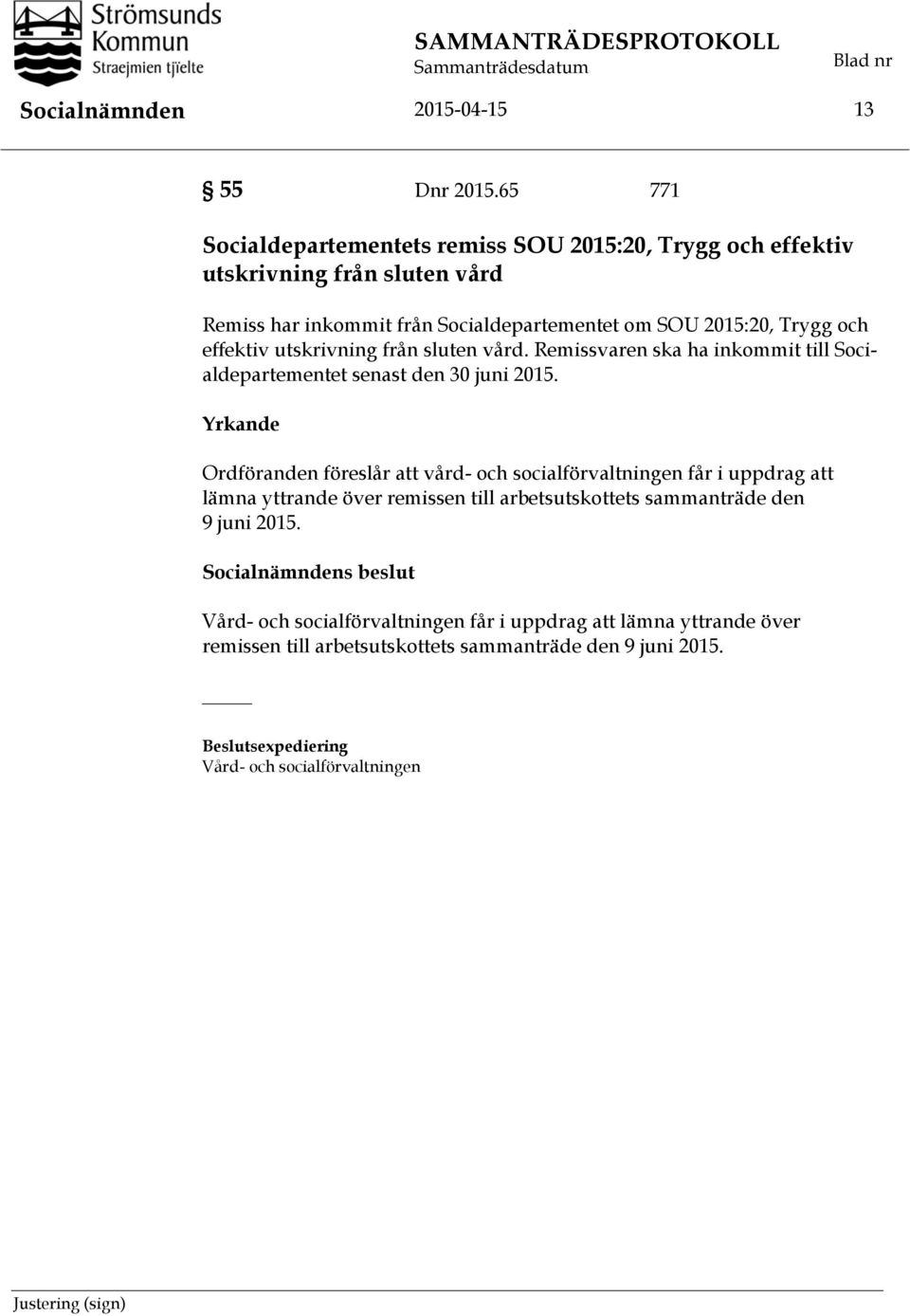 effektiv utskrivning från sluten vård. Remissvaren ska ha inkommit till Socialdepartementet senast den 30 juni 2015.