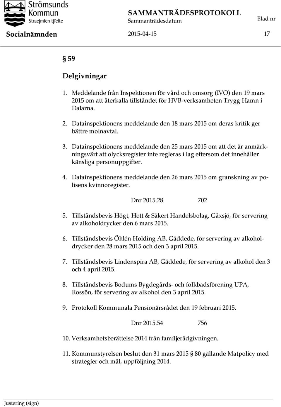 3. Datainspektionens meddelande den 25 mars 2015 om att det är anmärkningsvärt att olycksregister inte regleras i lag eftersom det innehåller känsliga personuppgifter. 4.