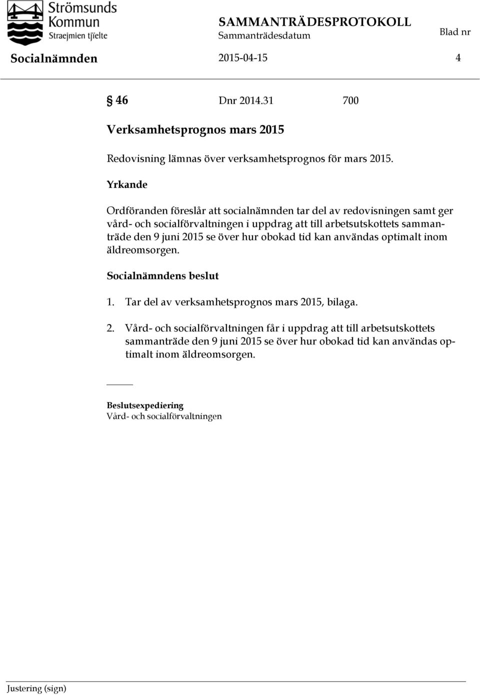 Yrkande Ordföranden föreslår att socialnämnden tar del av redovisningen samt ger vård- och socialförvaltningen i uppdrag att till arbetsutskottets sammanträde den 9