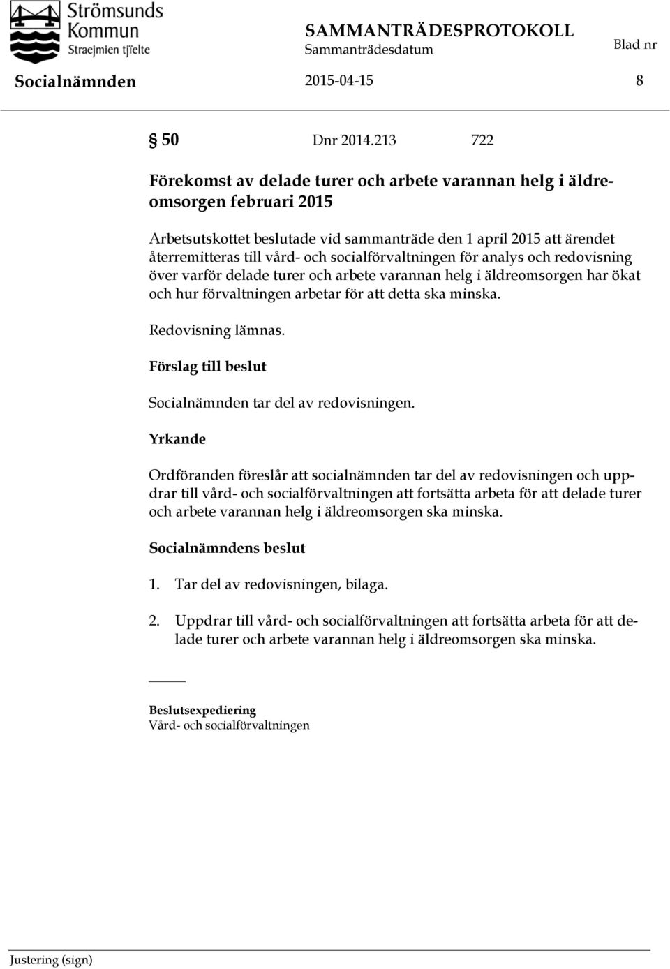 socialförvaltningen för analys och redovisning över varför delade turer och arbete varannan helg i äldreomsorgen har ökat och hur förvaltningen arbetar för att detta ska minska. Redovisning lämnas.