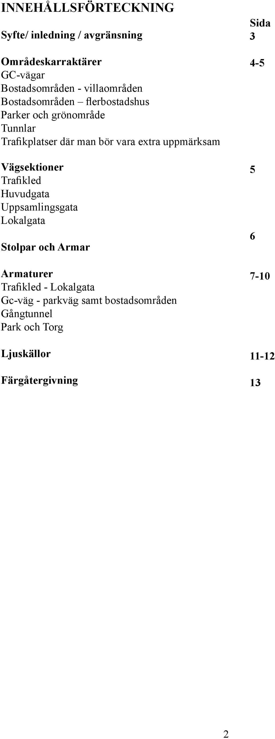 Vägsektioner Trafikled Huvudgata Uppsamlingsgata Lokalgata Stolpar och Armar Armaturer Trafikled - Lokalgata