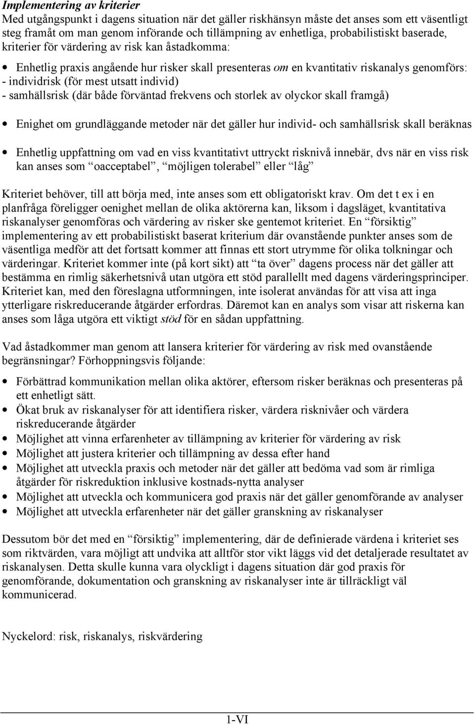 individ) - samhällsrisk (där både förväntad frekvens och storlek av olyckor skall framgå) Enighet om grundläggande metoder när det gäller hur individ- och samhällsrisk skall beräknas Enhetlig