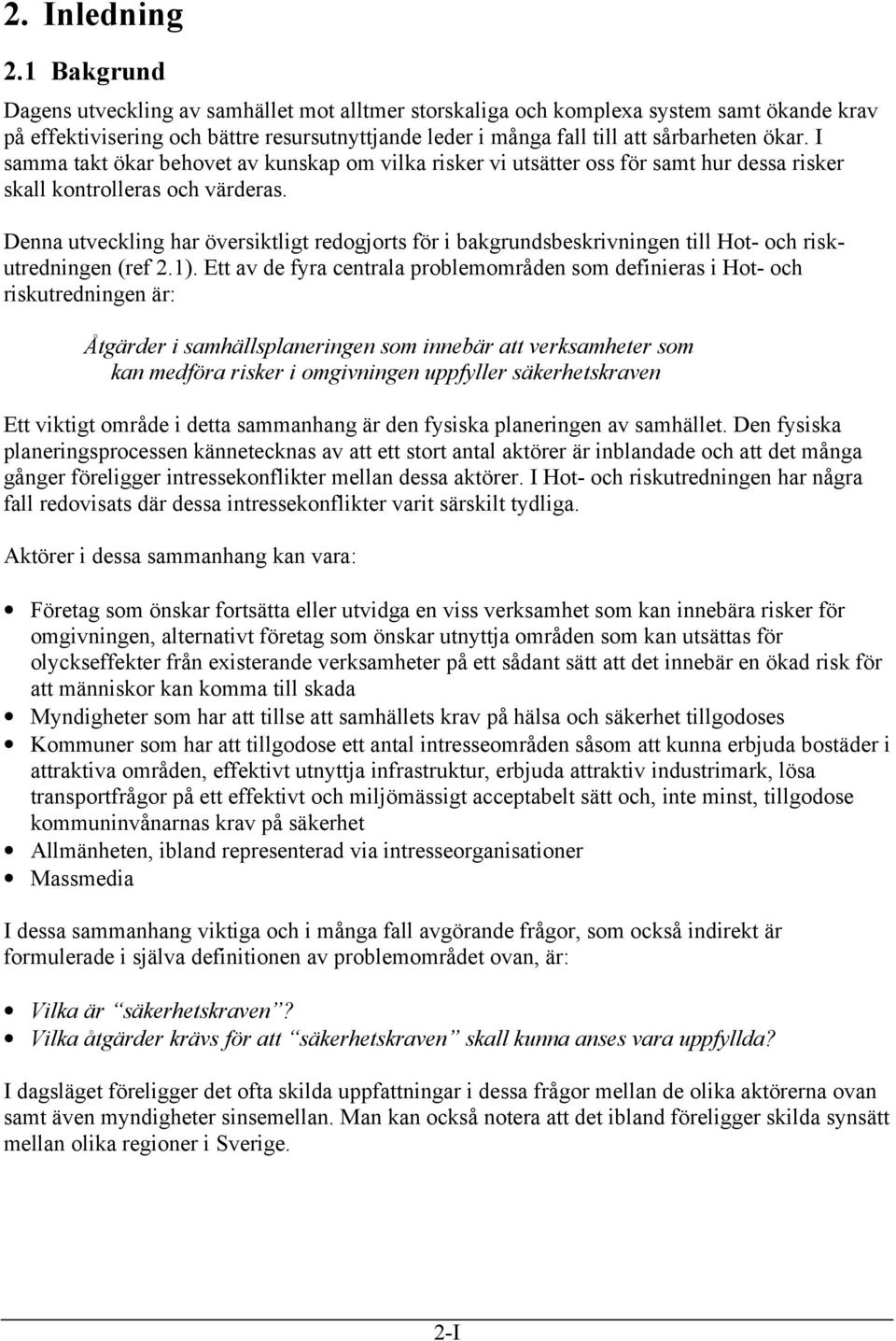 I samma takt ökar behovet av kunskap om vilka risker vi utsätter oss för samt hur dessa risker skall kontrolleras och värderas.