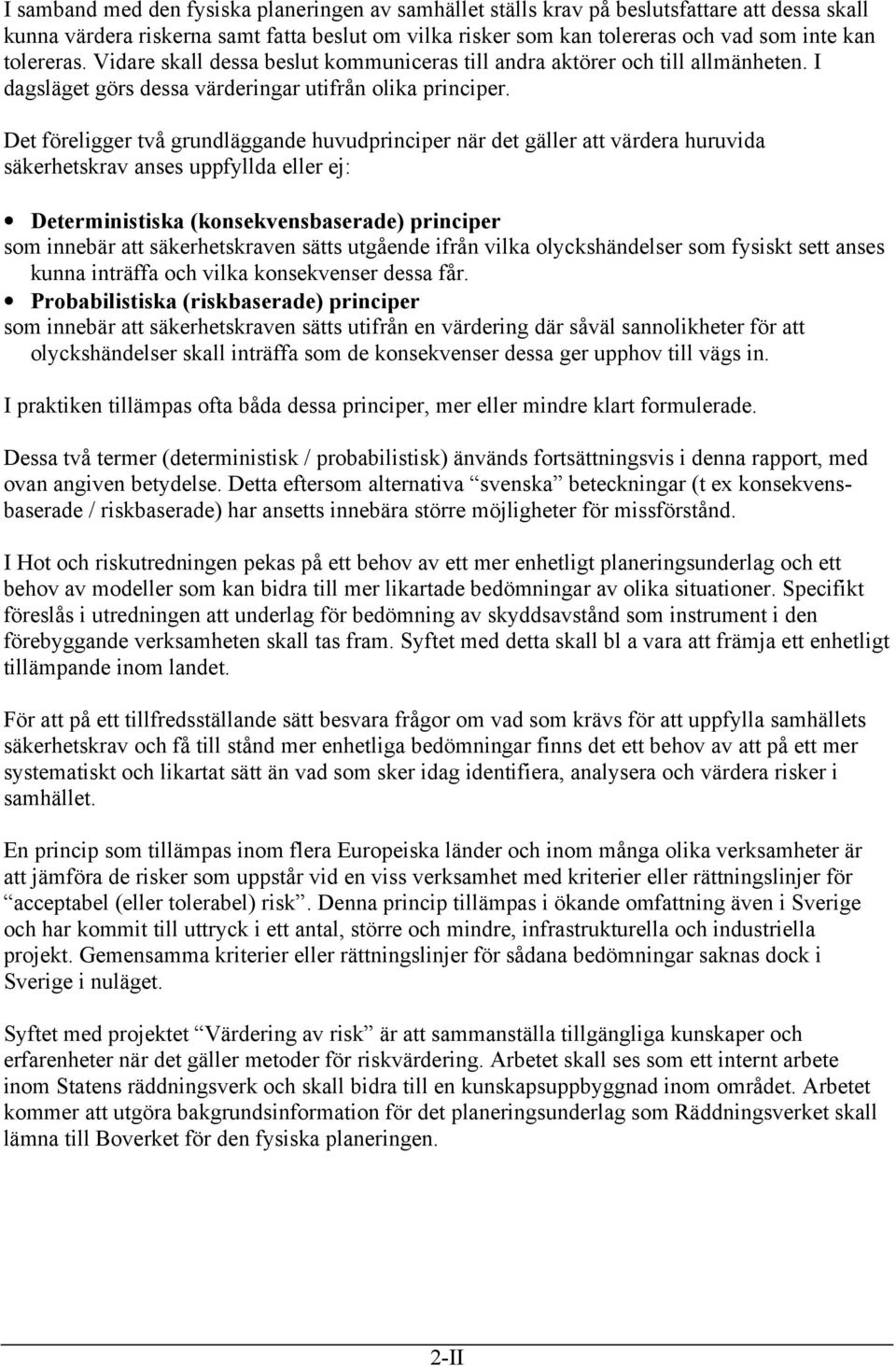 Det föreligger två grundläggande huvudprinciper när det gäller att värdera huruvida säkerhetskrav anses uppfyllda eller ej: Deterministiska (konsekvensbaserade) principer som innebär att