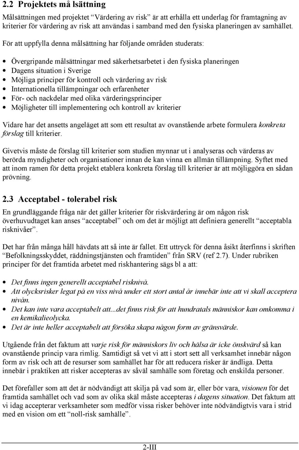 För att uppfylla denna målsättning har följande områden studerats: Övergripande målsättningar med säkerhetsarbetet i den fysiska planeringen Dagens situation i Sverige Möjliga principer för kontroll