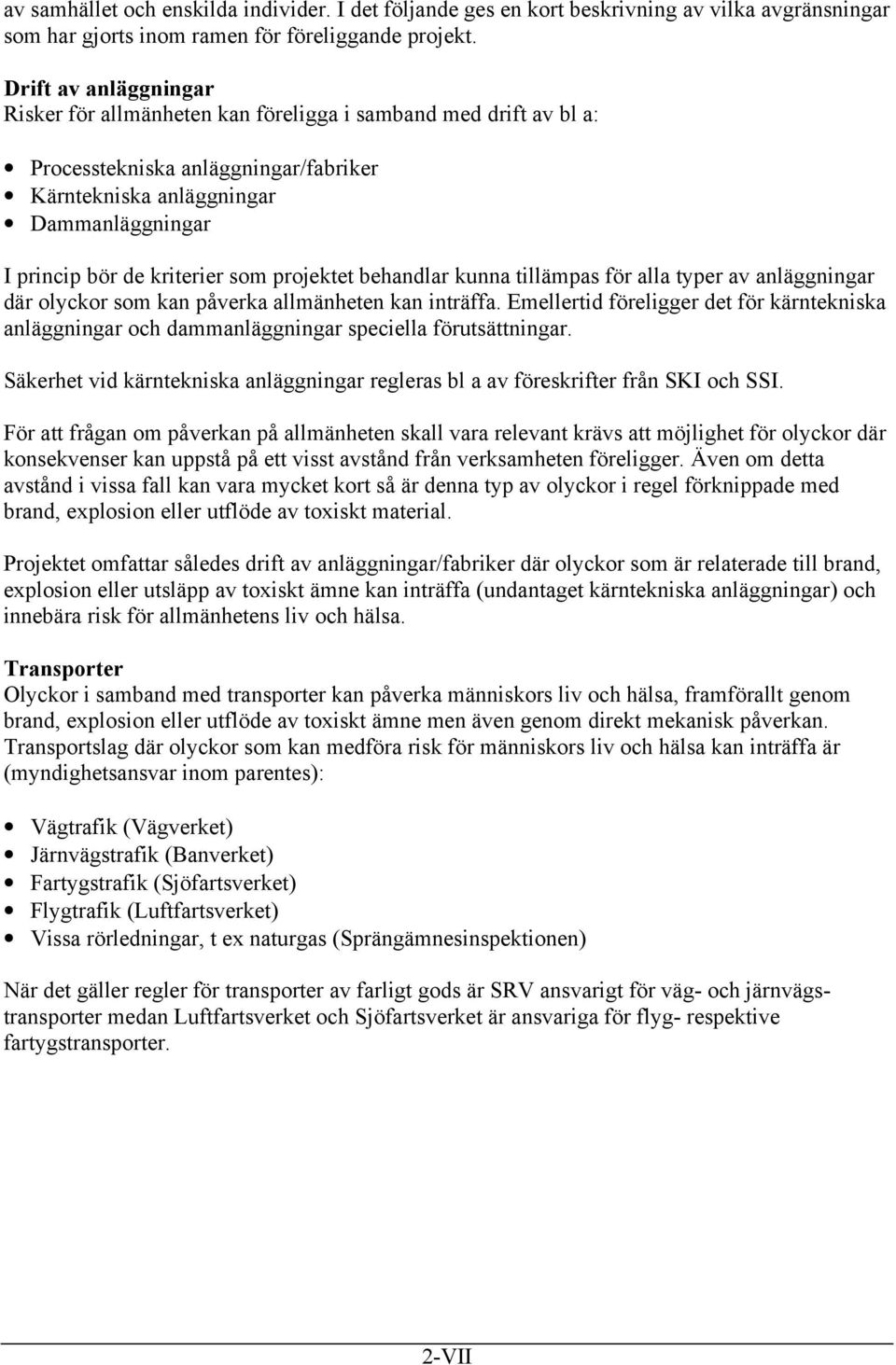 projektet behandlar kunna tillämpas för alla typer av anläggningar där olyckor som kan påverka allmänheten kan inträffa.