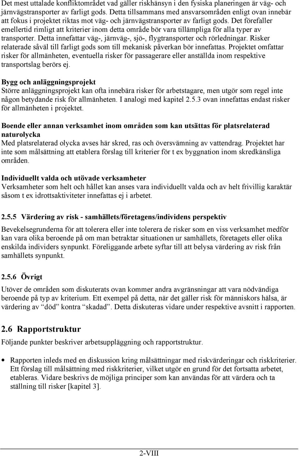 Det förefaller emellertid rimligt att kriterier inom detta område bör vara tillämpliga för alla typer av transporter. Detta innefattar väg-, järnväg-, sjö-, flygtransporter och rörledningar.