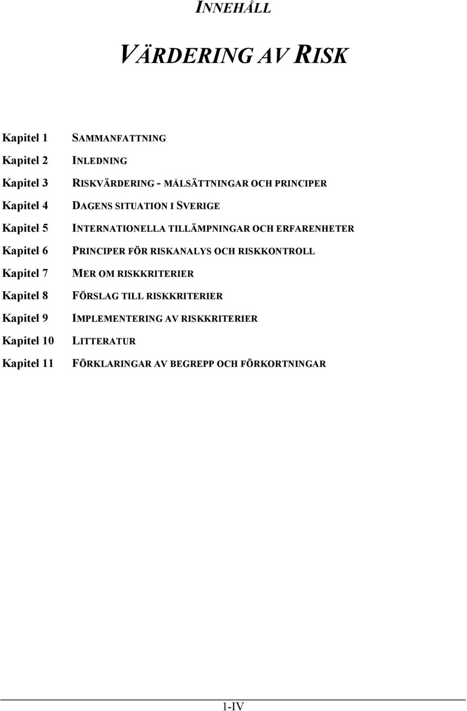 SVERIGE INTERNATIONELLA TILLÄMPNINGAR OCH ERFARENHETER PRINCIPER FÖR RISKANALYS OCH RISKKONTROLL MER OM
