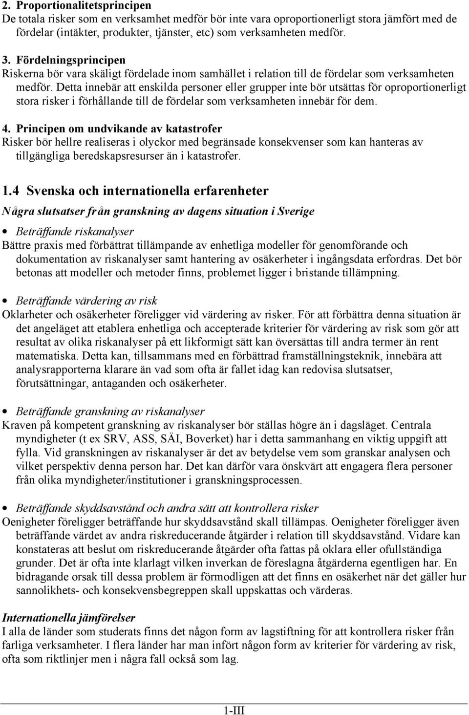 Detta innebär att enskilda personer eller grupper inte bör utsättas för oproportionerligt stora risker i förhållande till de fördelar som verksamheten innebär för dem. 4.