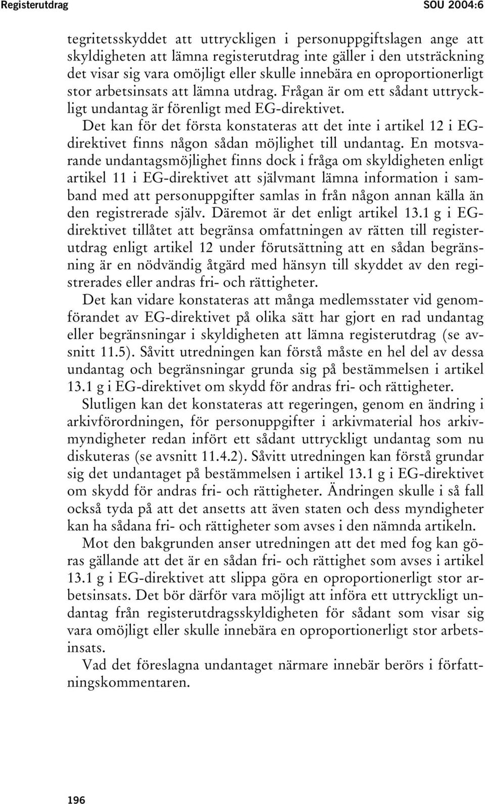 Det kan för det första konstateras att det inte i artikel 12 i EGdirektivet finns någon sådan möjlighet till undantag.