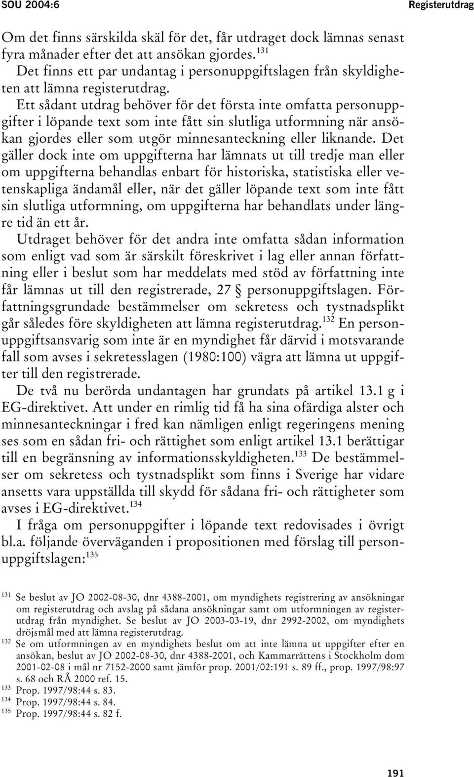 Ett sådant utdrag behöver för det första inte omfatta personuppgifter i löpande text som inte fått sin slutliga utformning när ansökan gjordes eller som utgör minnesanteckning eller liknande.