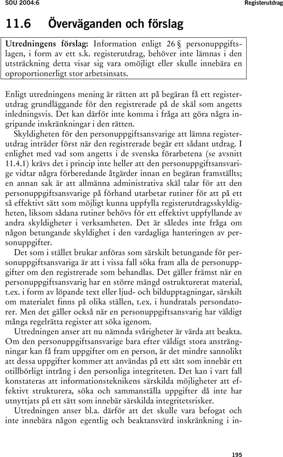 Enligt utredningens mening är rätten att på begäran få ett registerutdrag grundläggande för den registrerade på de skäl som angetts inledningsvis.