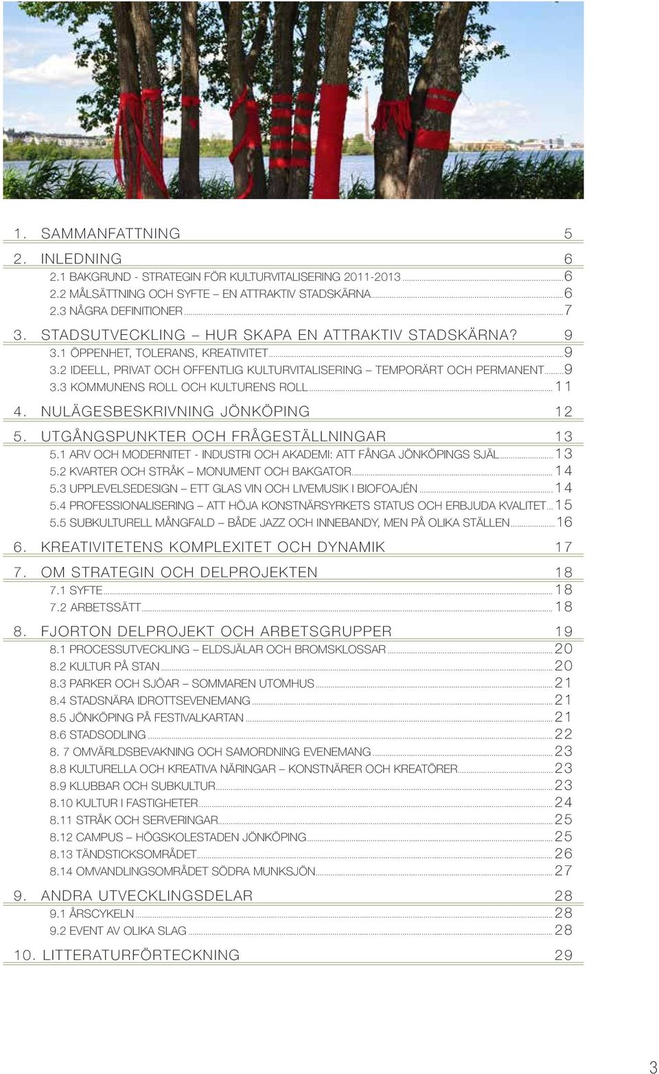 .. 11 4. NULÄGESBESKRIVNING JÖNKÖPING 12 5. UTGÅNGSPUNKTER OCH FRÅGESTÄLLNINGAR 13 5.1 ARV OCH MODERNITET - INDUSTRI OCH AKADEMI: ATT FÅNGA JÖNKÖPINGS SJÄL... 13 5.2 KVARTER OCH STRÅK MONUMENT OCH BAKGATOR.