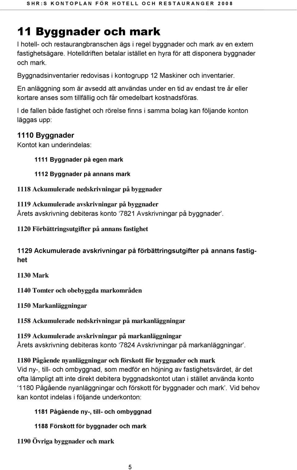 En anläggning som är avsedd att användas under en tid av endast tre år eller kortare anses som tillfällig och får omedelbart kostnadsföras.