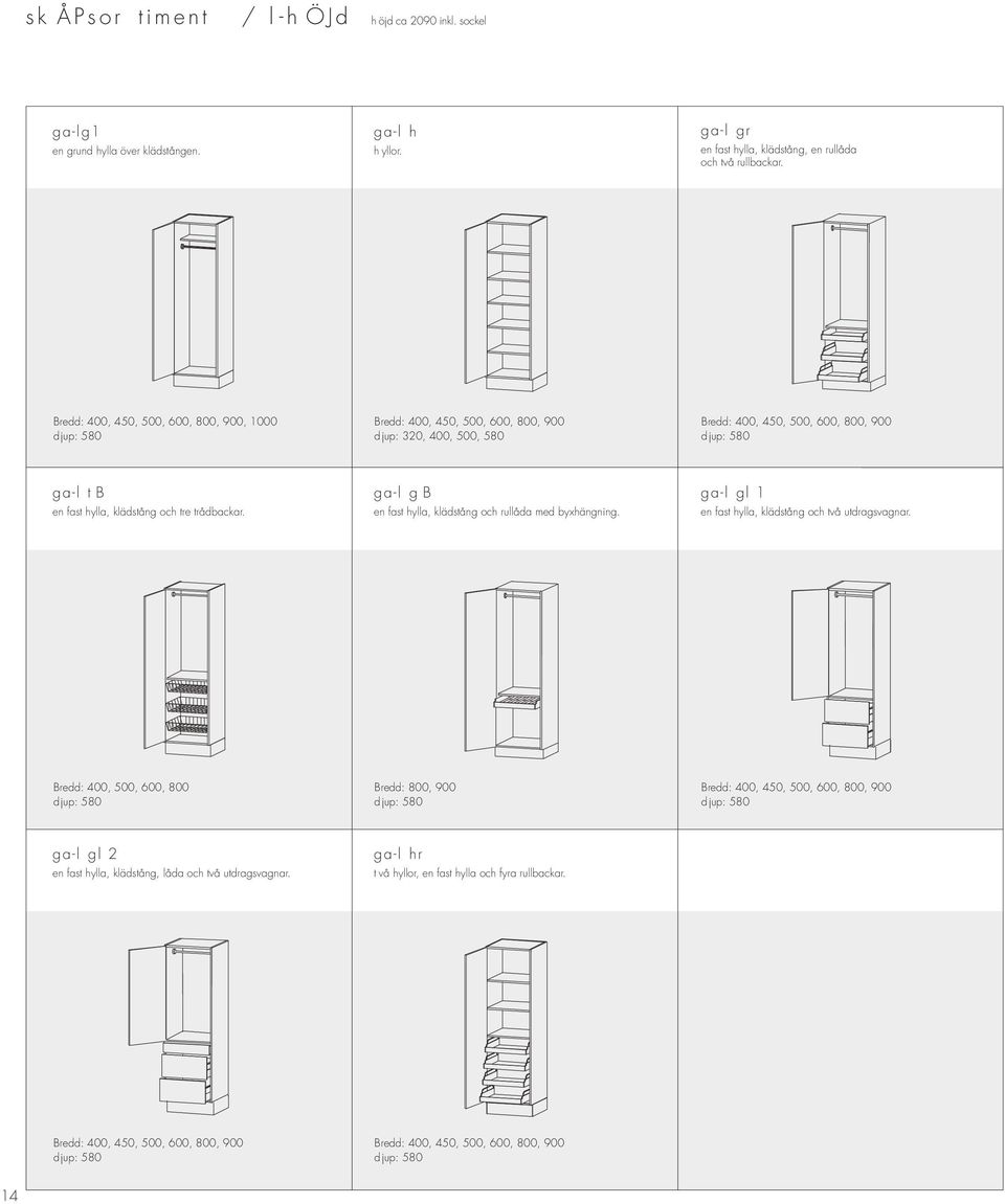 trådbackar. ga-l G B En fast hylla, klädstång och rullåda med byxhängning. ga-l GL 1 En fast hylla, klädstång och två utdragsvagnar.