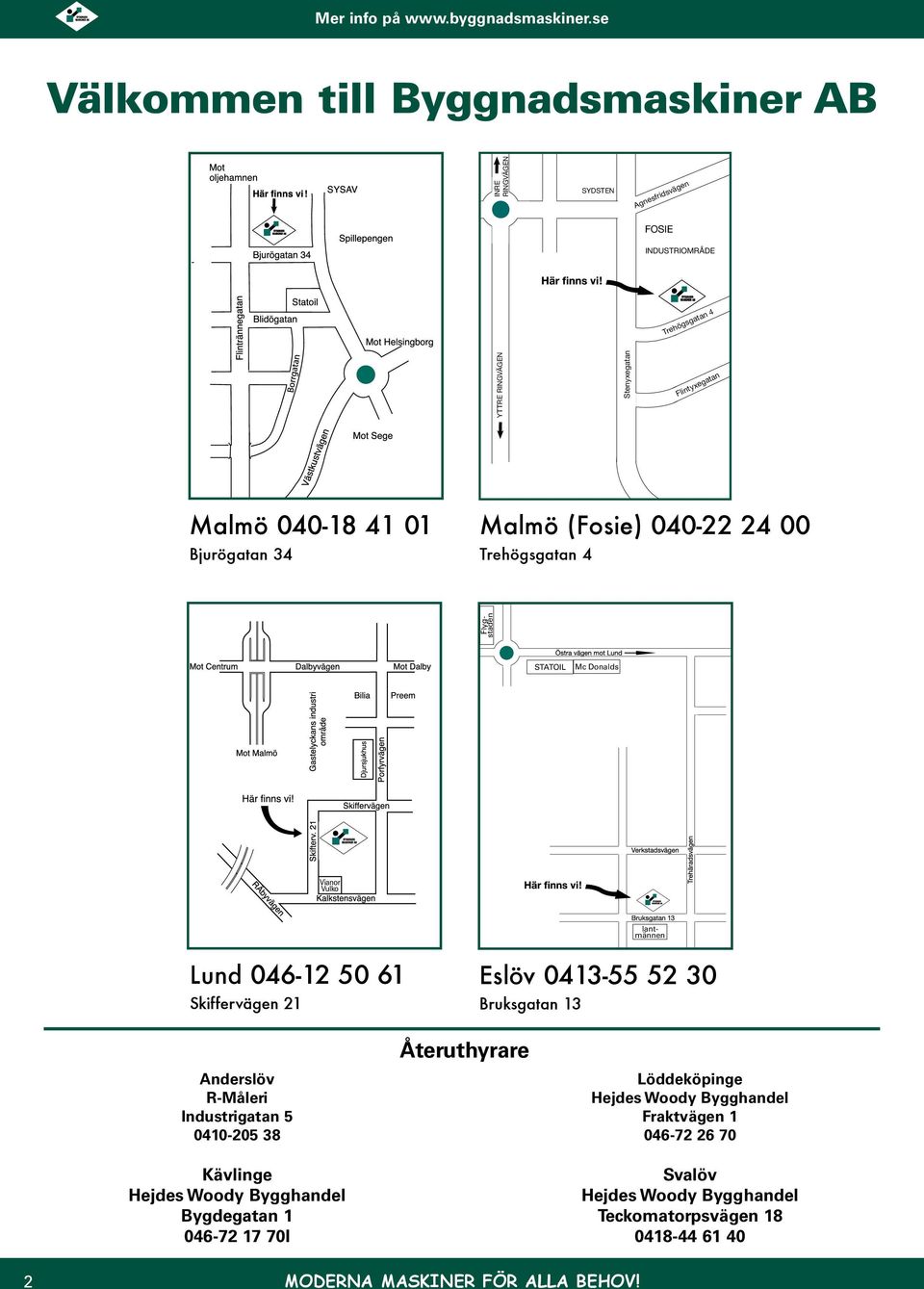 21 Eslöv 0413-55 52 30 Bruksgatan 13 Anderslöv R-Måleri Industrigatan 5 0410-205 38 Kävlinge Hejdes Woody Bygghandel Bygdegatan 1 046-72 17 70I Återuthyrare