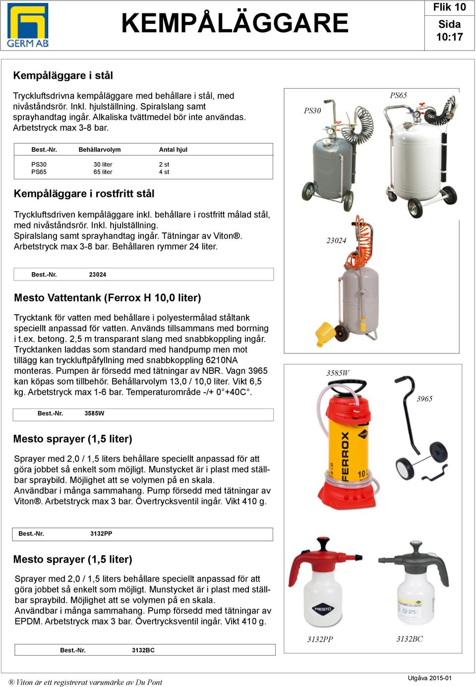 ehållarvolym ntal hjul PS30 30 liter 2 st PS65 65 liter 4 st Kempåläggare i rostfritt stål Tryckluftsdriven kempåläggare inkl. behållare i rostfritt målad stål, med nivåståndsrör. Inkl. hjulställning.