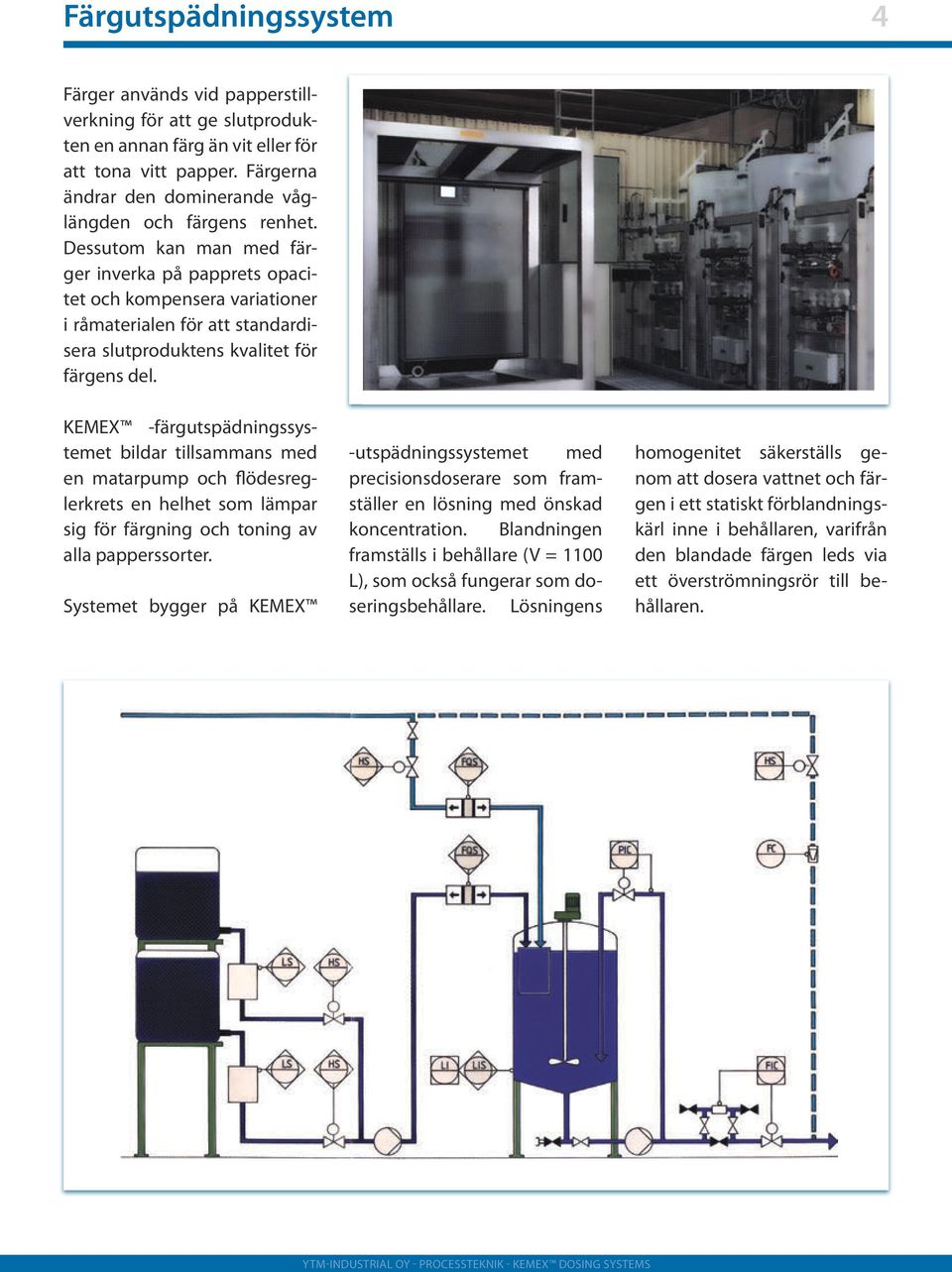 Dessutom kan man med färger inverka på papprets opacitet och kompensera variationer i råmaterialen för att standardisera slutproduktens kvalitet för färgens del.