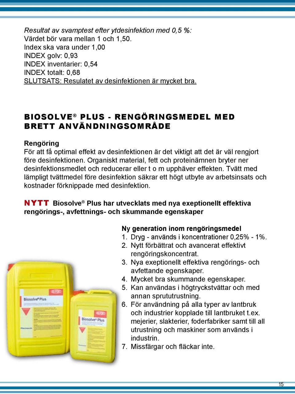 BiosolvE Plus - rengöringsmedel med brett användningsområde Rengöring För att få optimal effekt av desinfektionen är det viktigt att det är väl rengjort före desinfektionen.