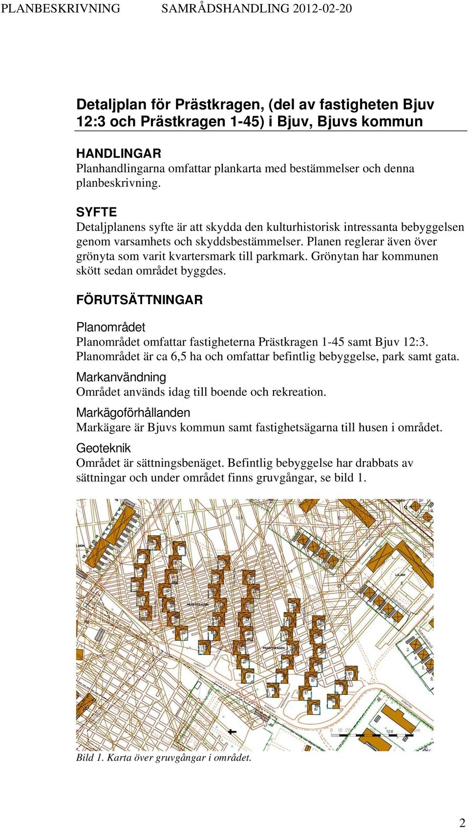 Grönytan har kommunen skött sedan området byggdes. FÖRUTSÄTTNINGAR Planområdet Planområdet omfattar fastigheterna Prästkragen 1-45 samt Bjuv 12:3.