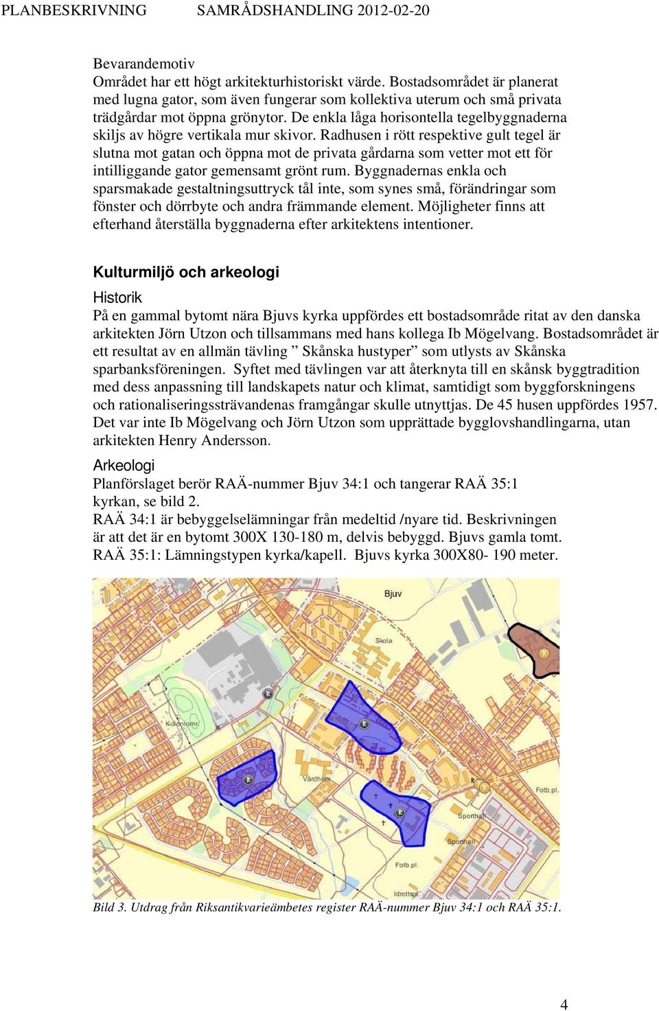 Radhusen i rött respektive gult tegel är slutna mot gatan och öppna mot de privata gårdarna som vetter mot ett för intilliggande gator gemensamt grönt rum.