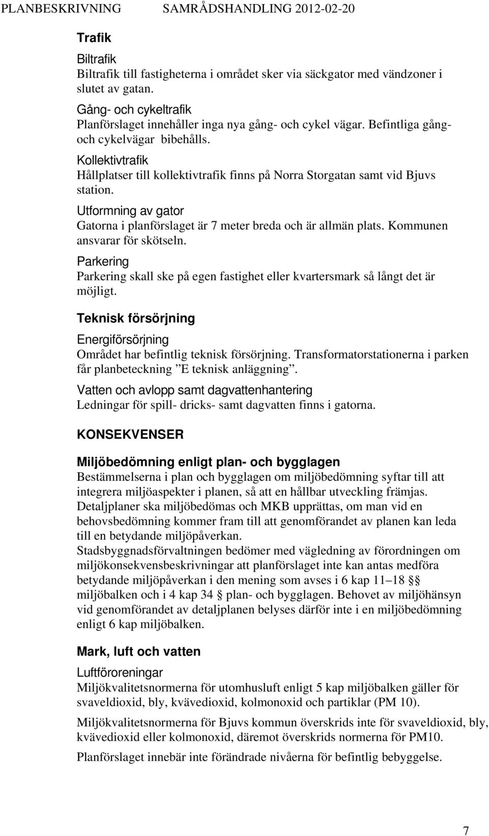 Utformning av gator Gatorna i planförslaget är 7 meter breda och är allmän plats. Kommunen ansvarar för skötseln.