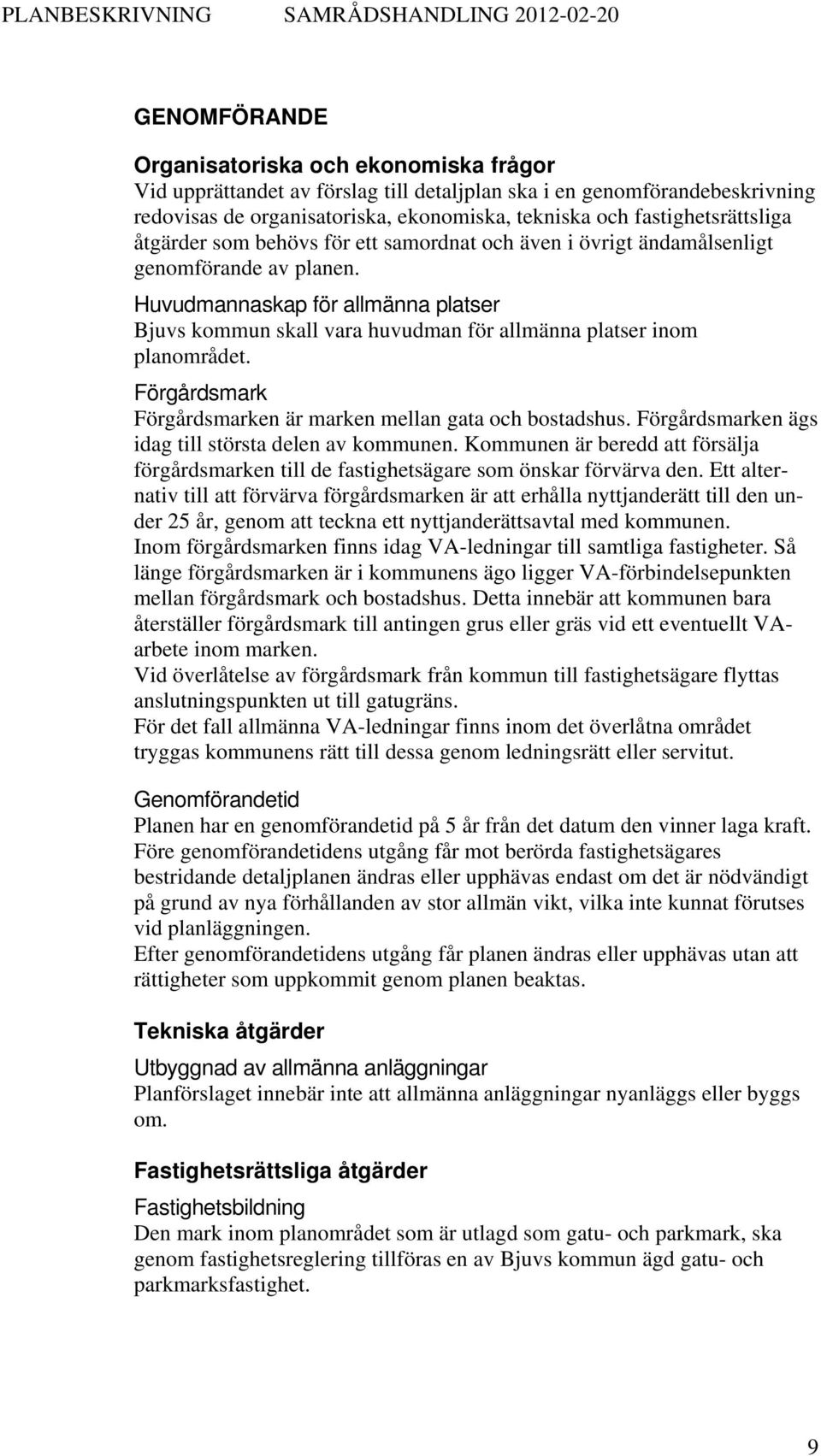 Huvudmannaskap för allmänna platser Bjuvs kommun skall vara huvudman för allmänna platser inom planområdet. Förgårdsmark Förgårdsmarken är marken mellan gata och bostadshus.