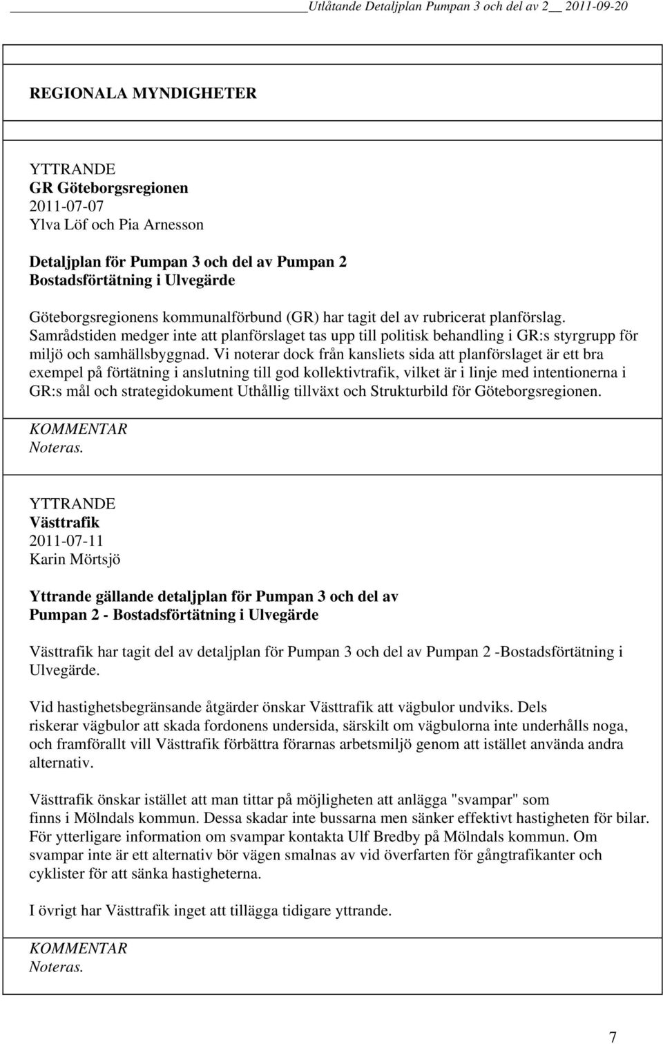 Vi noterar dock från kansliets sida att planförslaget är ett bra exempel på förtätning i anslutning till god kollektivtrafik, vilket är i linje med intentionerna i GR:s mål och strategidokument