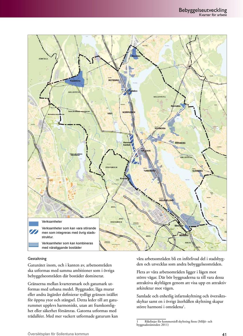 Gräsera mella kvartersmark och gatumark utformas med urbaa medel. Byggader, låga murar eller adra åtgärder defiierar tydligt gräse istället för öppa ytor och stägsel.