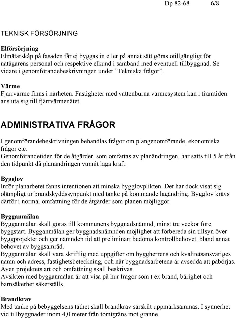 ADMINISTRATIVA FRÅGOR I genomförandebeskrivningen behandlas frågor om plangenomförande, ekonomiska frågor etc.