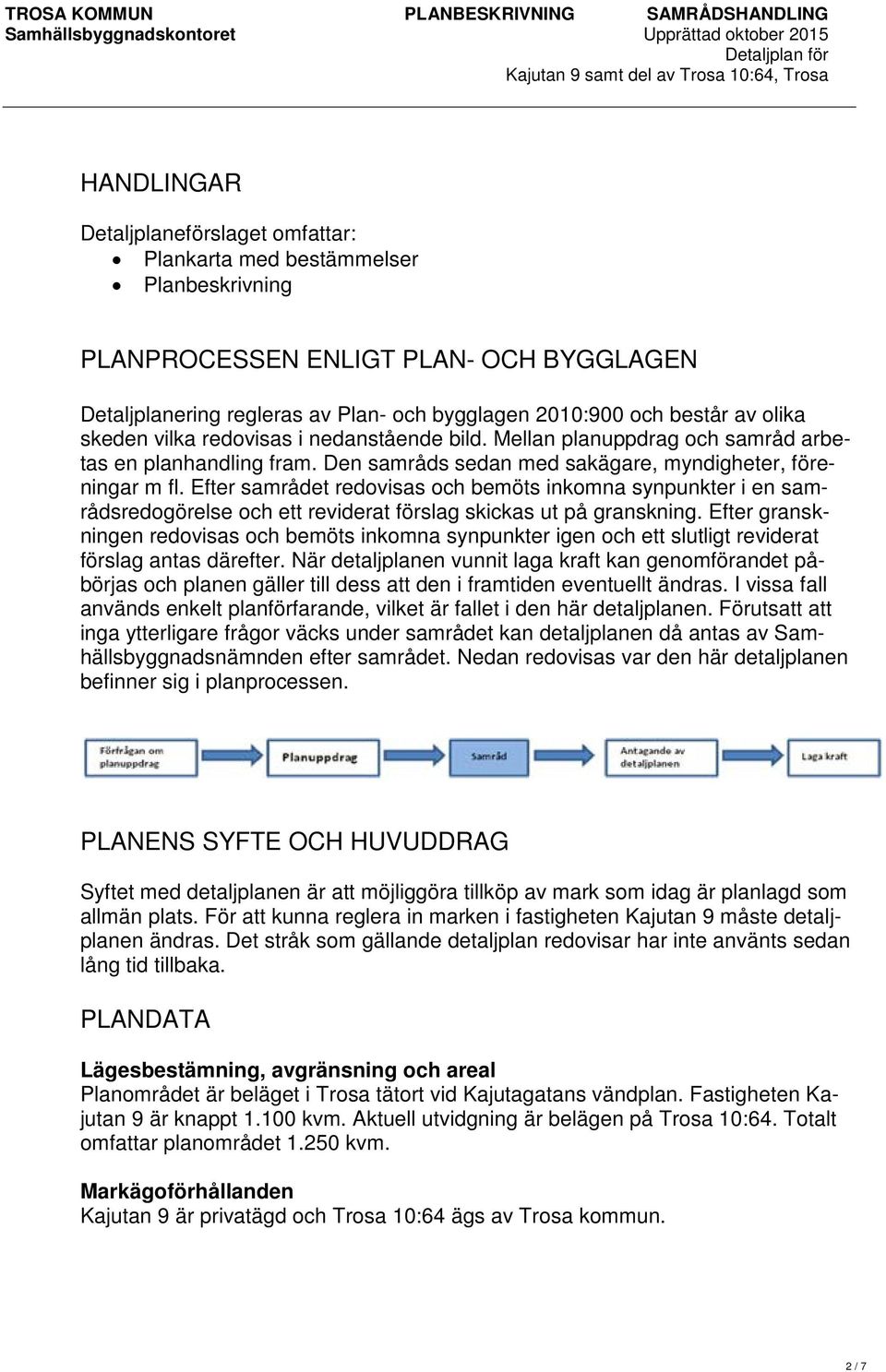 Efter samrådet redovisas och bemöts inkomna synpunkter i en samrådsredogörelse och ett reviderat förslag skickas ut på granskning.