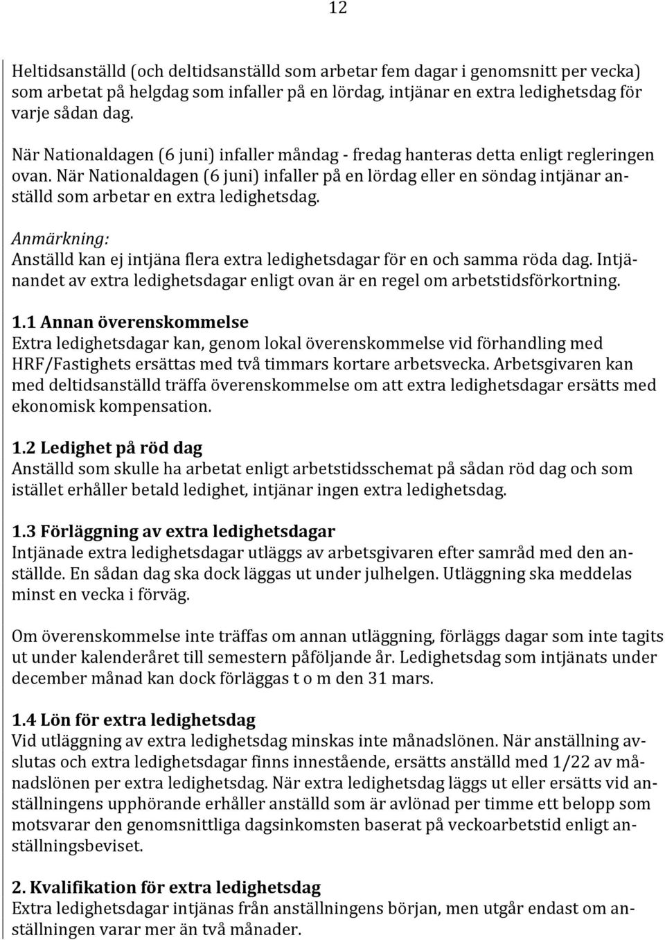 När Nationaldagen (6 juni) infaller på en lördag eller en söndag intjänar anställd som arbetar en extra ledighetsdag. Anställd kan ej intjäna flera extra ledighetsdagar för en och samma röda dag.