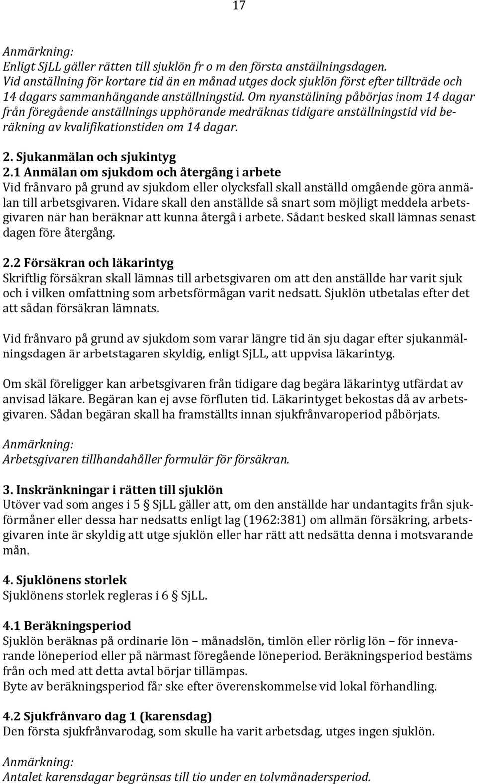 Om nyanställning påbörjas inom 14 dagar från föregående anställnings upphörande medräknas tidigare anställningstid vid beräkning av kvalifikationstiden om 14 dagar. 2. Sjukanmälan och sjukintyg 2.