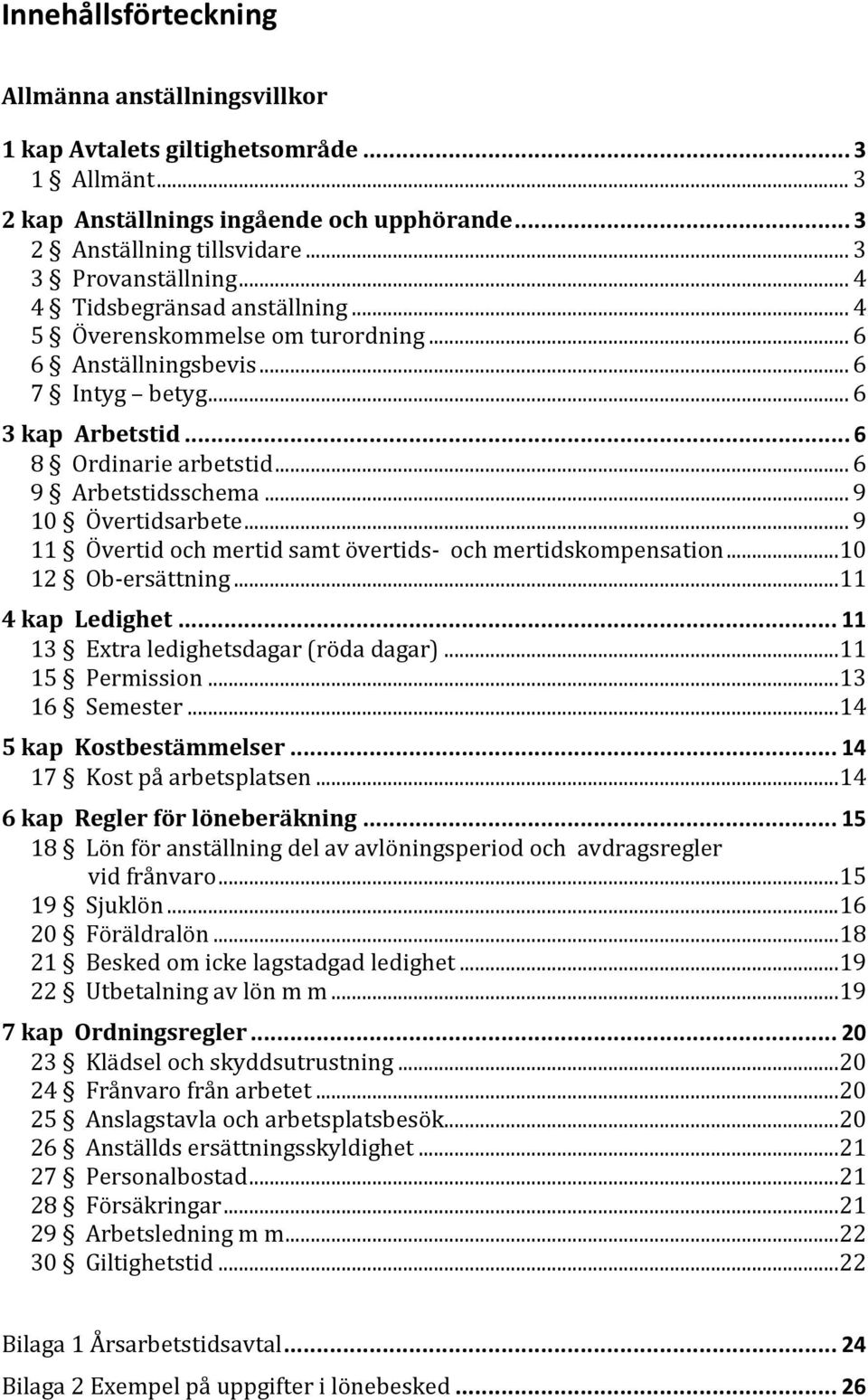 .. 9 10 Övertidsarbete... 9 11 Övertid och mertid samt övertids- och mertidskompensation... 10 12 Ob-ersättning... 11 4 kap Ledighet... 11 13 Extra ledighetsdagar (röda dagar)... 11 15 Permission.