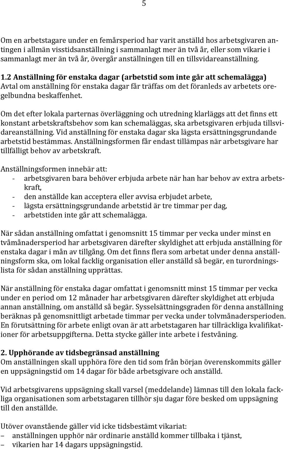 2 Anställning för enstaka dagar (arbetstid som inte går att schemalägga) Avtal om anställning för enstaka dagar får träffas om det föranleds av arbetets oregelbundna beskaffenhet.