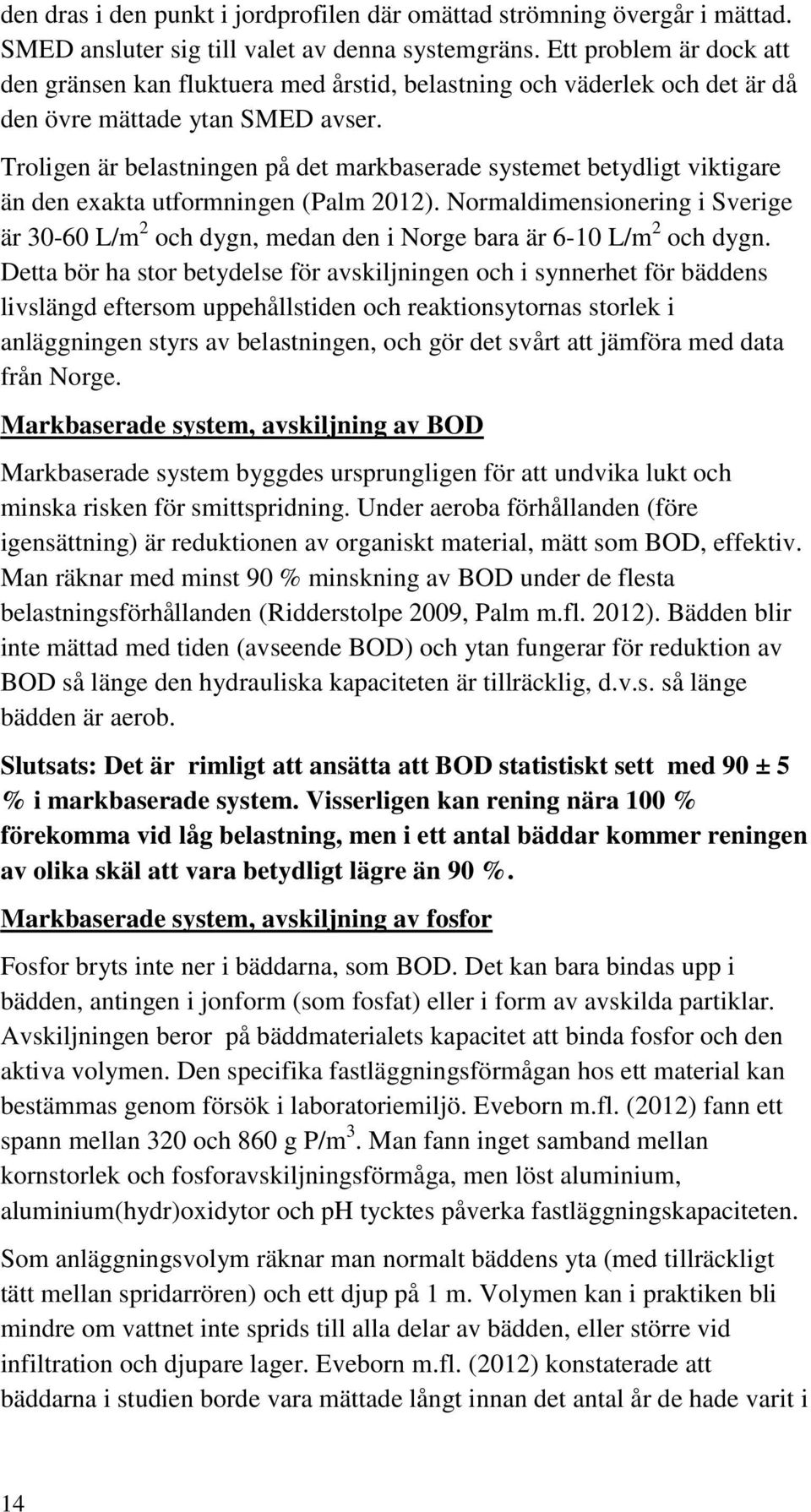 Troligen är belastningen på det markbaserade systemet betydligt viktigare än den exakta utformningen (Palm 2012).