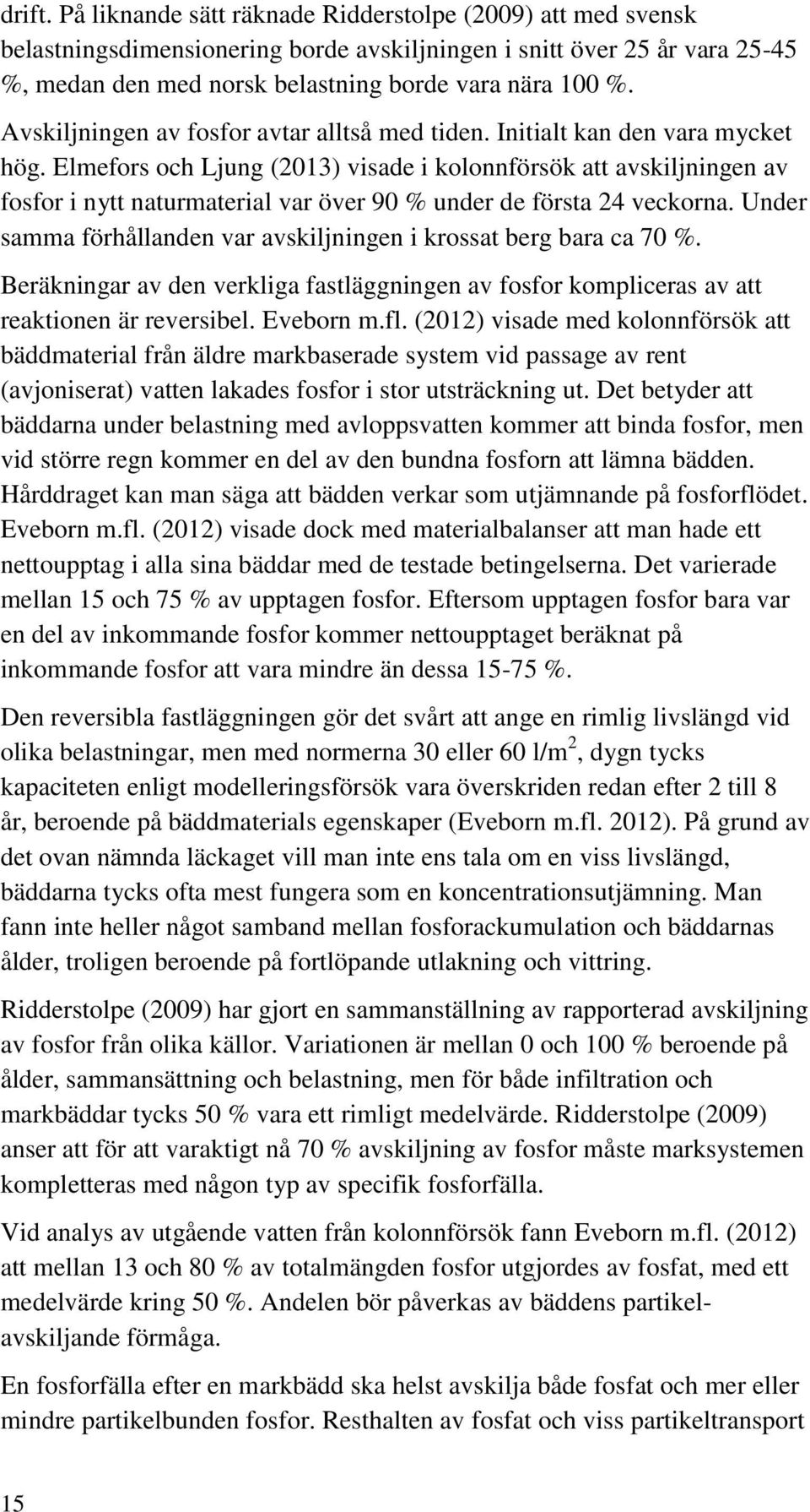 Elmefors och Ljung (2013) visade i kolonnförsök att avskiljningen av fosfor i nytt naturmaterial var över 90 % under de första 24 veckorna.