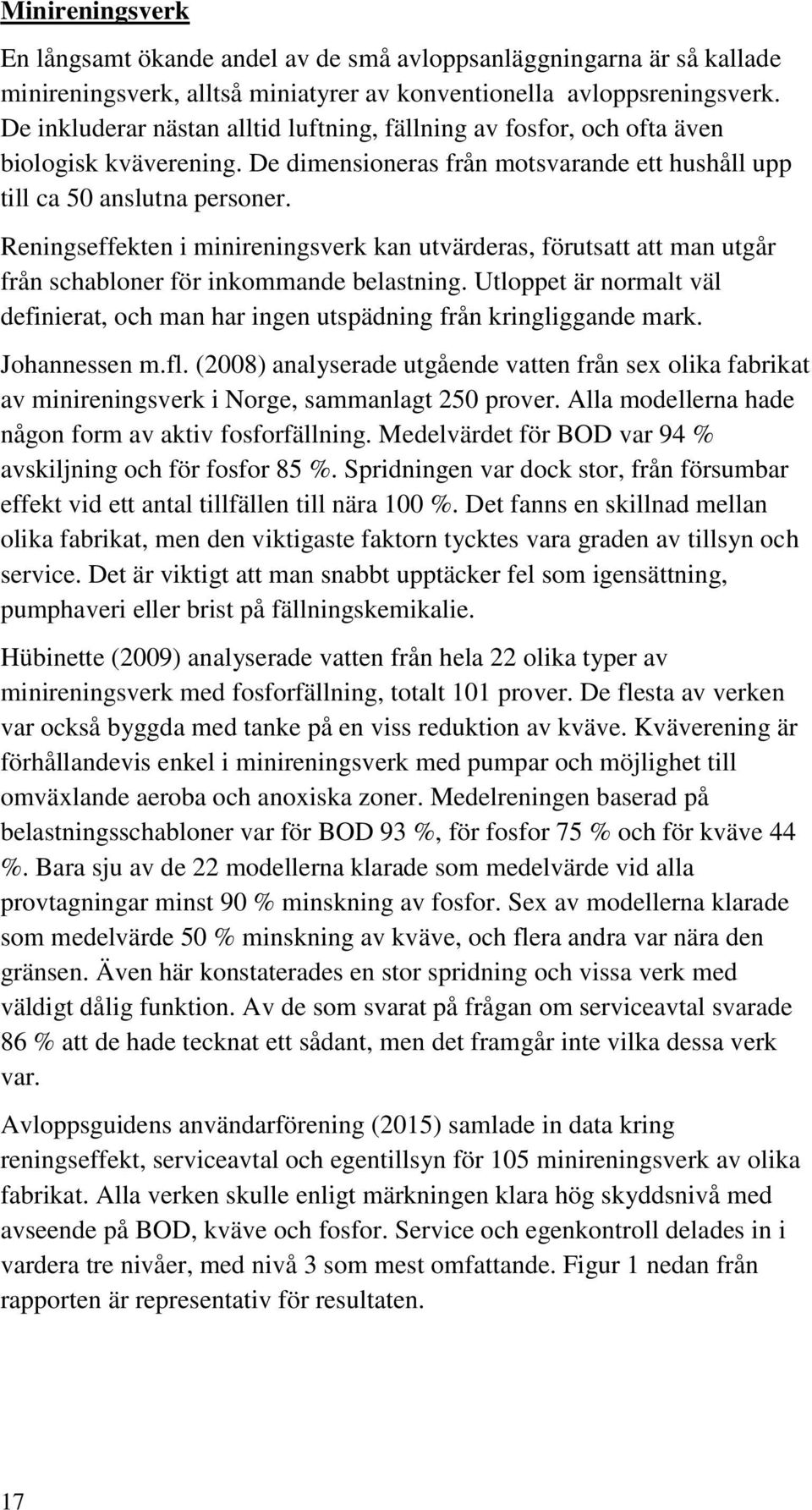 Reningseffekten i minireningsverk kan utvärderas, förutsatt att man utgår från schabloner för inkommande belastning.